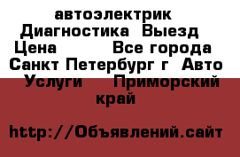 автоэлектрик. Диагностика. Выезд › Цена ­ 500 - Все города, Санкт-Петербург г. Авто » Услуги   . Приморский край